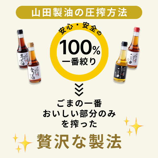 山田製油の圧搾方法は、安心安全の100％一番搾りなので、ごまの一番美味しい部分のみを絞った贅沢な製法です。